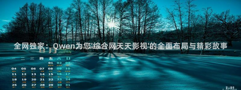 汤姆影视官网：全网独家：Qwen为您\'综合网天天影视\'的全面布局与精彩故事